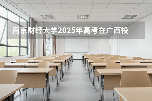南京财经大学2025年高考在广西投档分数线