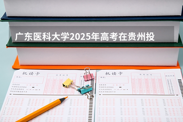 广东医科大学2025年高考在贵州投档分数线