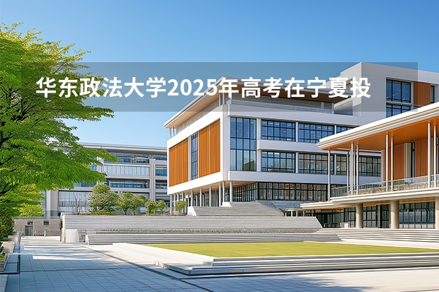 华东政法大学2025年高考在宁夏投档分数线