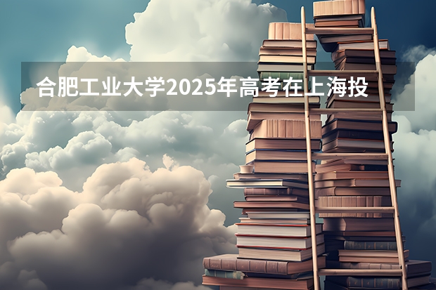 合肥工业大学2025年高考在上海投档分数线