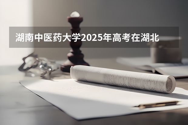 湖南中医药大学2025年高考在湖北投档分数线