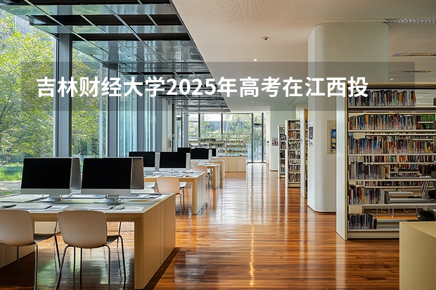 吉林财经大学2025年高考在江西投档分数线