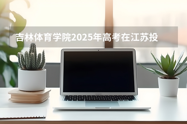 吉林体育学院2025年高考在江苏投档分数线