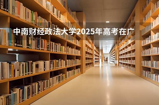 中南财经政法大学2025年高考在广东投档分数线