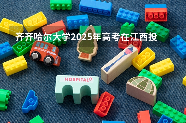 齐齐哈尔大学2025年高考在江西投档分数线