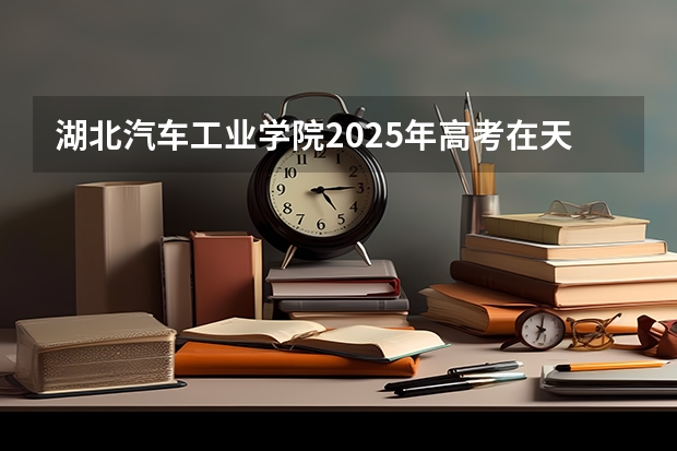 湖北汽车工业学院2025年高考在天津投档分数线