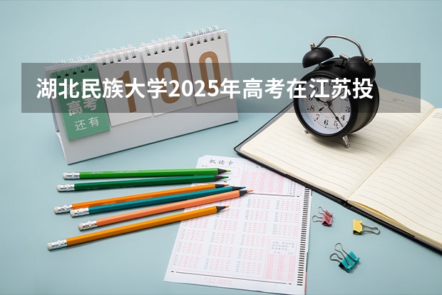 湖北民族大学2025年高考在江苏投档分数线