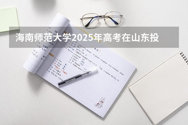 海南师范大学2025年高考在山东投档分数线