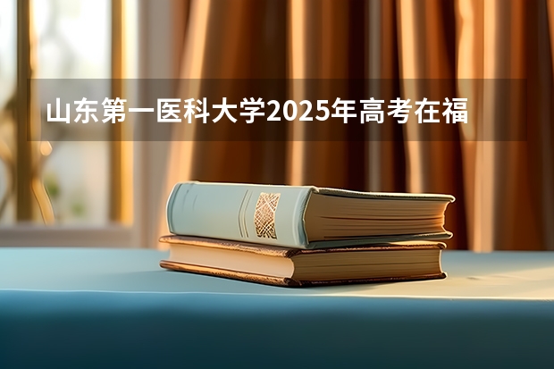山东第一医科大学2025年高考在福建投档分数线