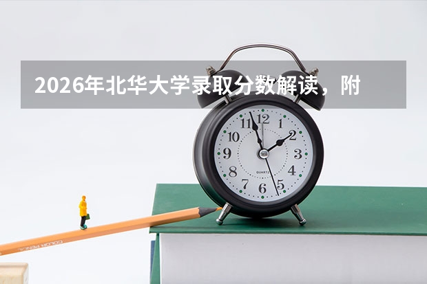 2026年北华大学录取分数解读，附各专业就业情况