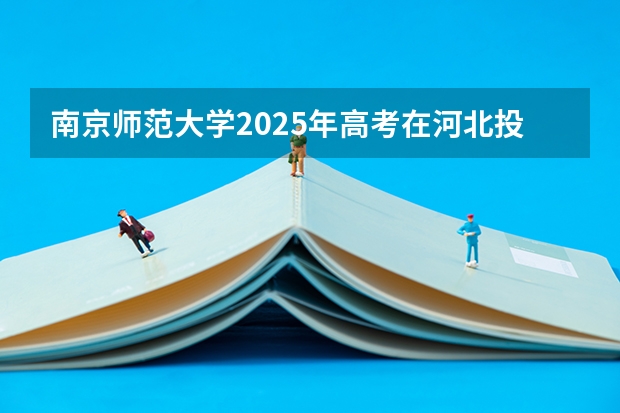 南京师范大学2025年高考在河北投档分数线