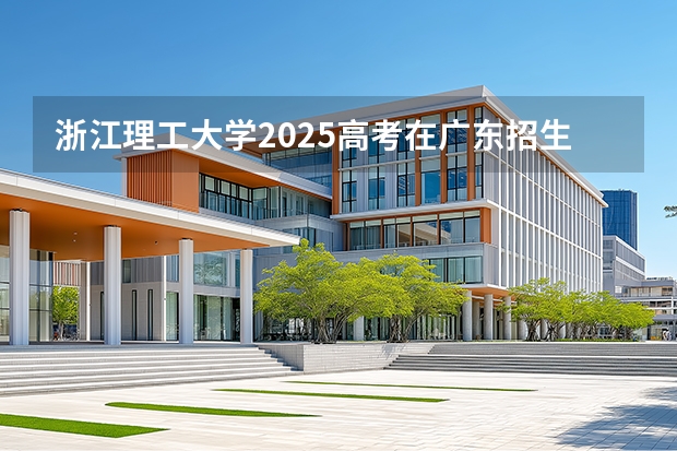 浙江理工大学2025高考在广东招生计划介绍