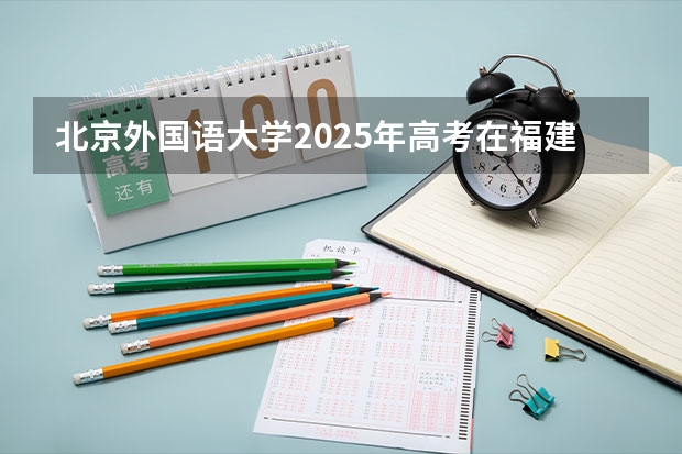 北京外国语大学2025年高考在福建投档分数线
