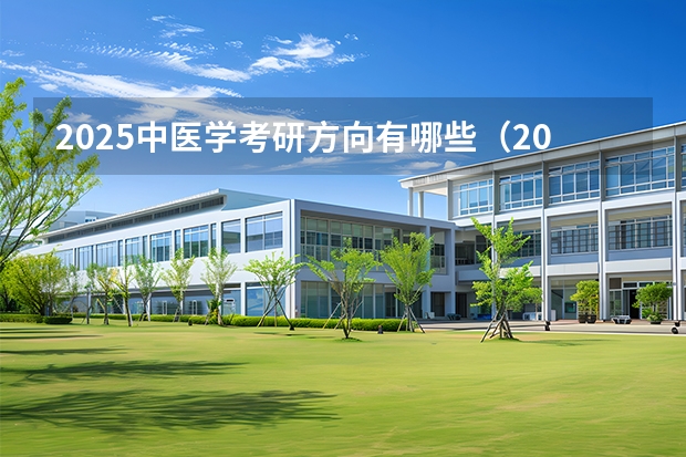 2025中医学考研方向有哪些（2026参考）