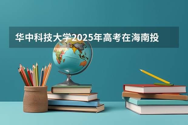 华中科技大学2025年高考在海南投档分数线